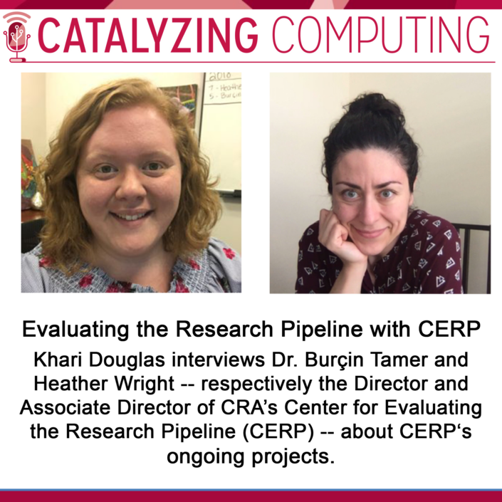 Catalyzing Computing: Evaluating the Research Pipeline with CERP - "Khari Douglas interviews Dr. Burçin Tamer and Heather Wright, respectively the Director and Associate Director of CRA’s Center for Evaluating the Research Pipeline (CERP), about CERP‘s ongoing projects."